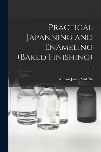 Practical Japanning and Enameling (baked Finishing); III