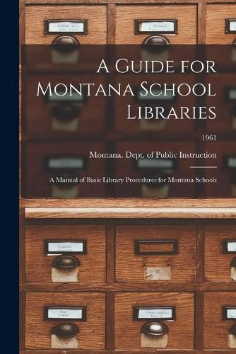 A Guide for Montana School Libraries: a Manual of Basic Library Procedures for Montana Schools; 1961