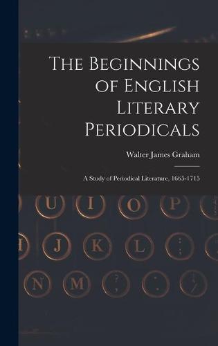 The Beginnings of English Literary Periodicals; a Study of Periodical Literature, 1665-1715