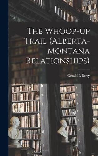 The Whoop-up Trail (Alberta-Montana Relationships)