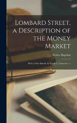 Lombard Street, a Description of the Money Market: With a New Introd. by Frank C. Genovese. --