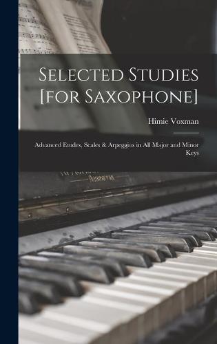 Selected Studies [for Saxophone]: Advanced Etudes, Scales & Arpeggios in All Major and Minor Keys