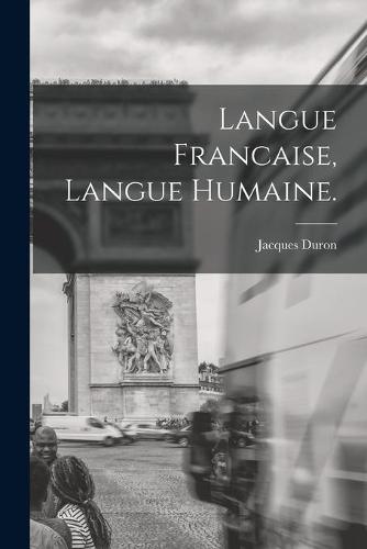 Langue Francaise, Langue Humaine.