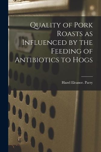 Quality of Pork Roasts as Influenced by the Feeding of Antibiotics to Hogs