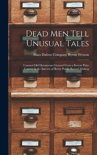 Dead Men Tell Unusual Tales: Unusual Old Documents Gleaned From a Recent Prize Contest in the Interest of Better Public Record Making