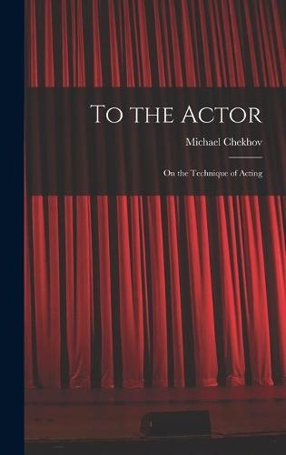 To the Actor: on the Technique of Acting