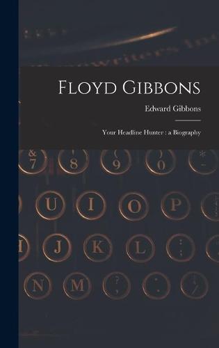Floyd Gibbons: Your Headline Hunter: a Biography
