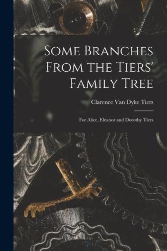 Some Branches From the Tiers' Family Tree: for Alice, Eleanor and Dorothy Tiers