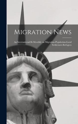Migration News: an International Bi-monthly on Migration-population-land Settlement-refugees