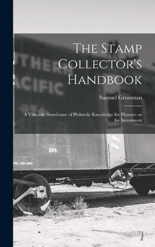 The Stamp Collector's Handbook; a Valuable Storehouse of Philatelic Knowledge for Pleasure or for Investment