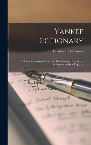 Yankee Dictionary; a Compendium of Useful and Entertaining Expressions Indigenous to New England