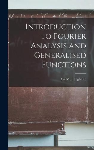 Introduction to Fourier Analysis and Generalised Functions