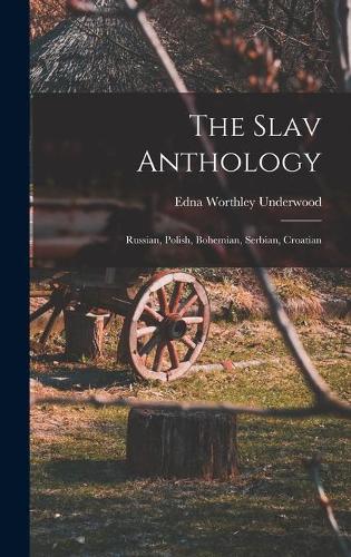 The Slav Anthology: Russian, Polish, Bohemian, Serbian, Croatian