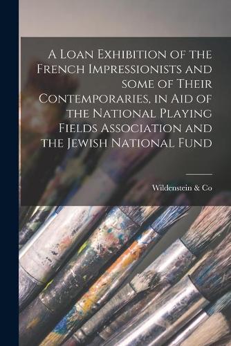 A Loan Exhibition of the French Impressionists and Some of Their Contemporaries, in Aid of the National Playing Fields Association and the Jewish National Fund