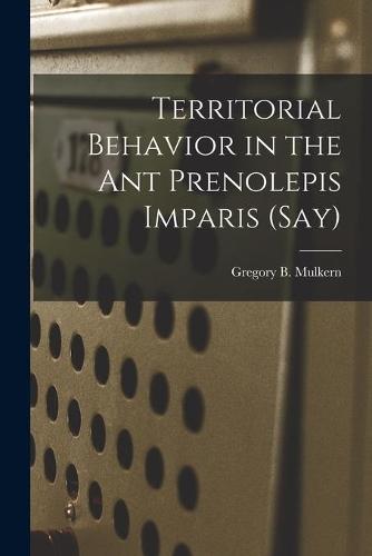 Territorial Behavior in the Ant Prenolepis Imparis (Say)