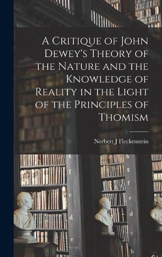 A Critique of John Dewey's Theory of the Nature and the Knowledge of Reality in the Light of the Principles of Thomism