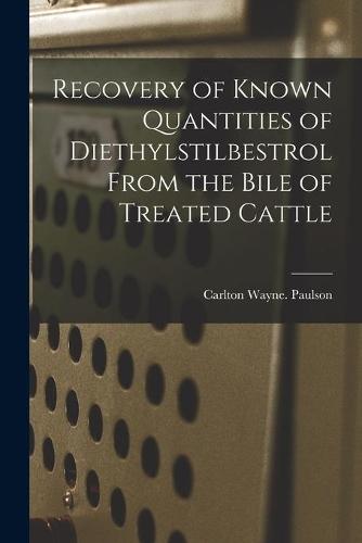 Recovery of Known Quantities of Diethylstilbestrol From the Bile of Treated Cattle