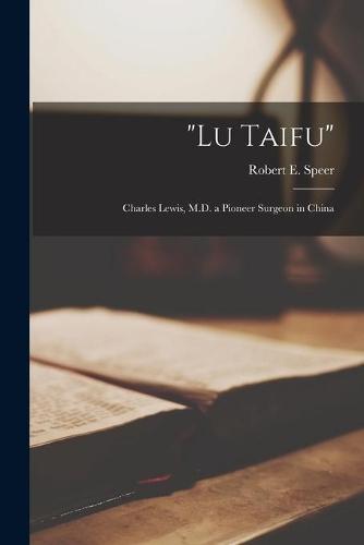 ""Lu Taifu"": Charles Lewis, M.D. a Pioneer Surgeon in China