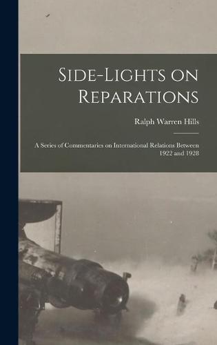 Side-lights on Reparations; a Series of Commentaries on International Relations Between 1922 and 1928
