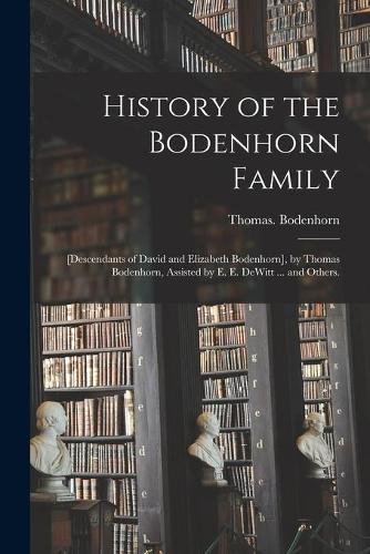 History of the Bodenhorn Family; [descendants of David and Elizabeth Bodenhorn], by Thomas Bodenhorn, Assisted by E. E. DeWitt ... and Others.
