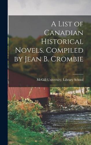 A List of Canadian Historical Novels. Compiled by Jean B. Crombie