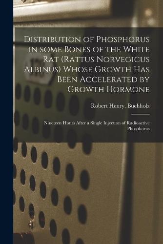 Distribution of Phosphorus in Some Bones of the White Rat (Rattus Norvegicus Albinus) Whose Growth Has Been Accelerated by Growth Hormone: Nineteen Hours After a Single Injection of Radioactive Phosphorus