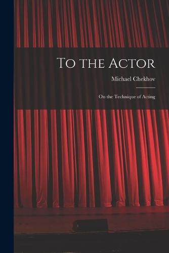 To the Actor: on the Technique of Acting