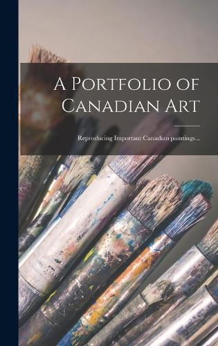 A Portfolio of Canadian Art: Reproducing Important Canadian Paintings...