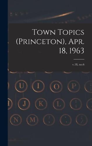 Town Topics (Princeton), Apr. 18, 1963; v.18, no.6