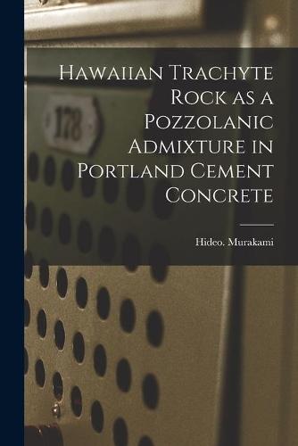 Hawaiian Trachyte Rock as a Pozzolanic Admixture in Portland Cement Concrete