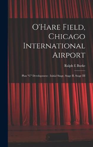 O'Hare Field, Chicago International Airport: Plan ""C"" Development: Initial Stage, Stage II, Stage III