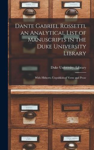 Dante Gabriel Rossetti, an Analytical List of Manuscripts in the Duke University Library: With Hitherto Unpublished Verse and Prose