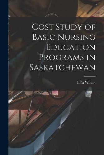 Cost Study of Basic Nursing Education Programs in Saskatchewan