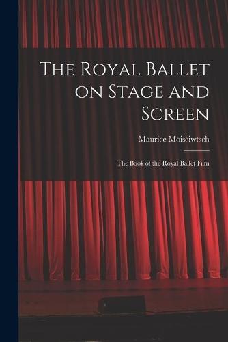 The Royal Ballet on Stage and Screen; the Book of the Royal Ballet Film
