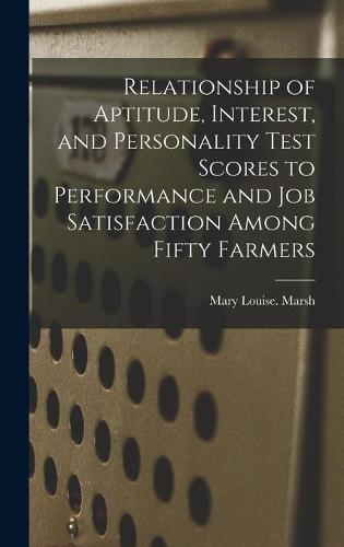 Relationship of Aptitude, Interest, and Personality Test Scores to Performance and Job Satisfaction Among Fifty Farmers