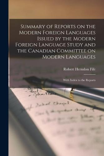 Summary of Reports on the Modern Foreign Languages Issued by the Modern Foreign Language Study and the Canadian Committee on Modern Languages: With Index to the Reports