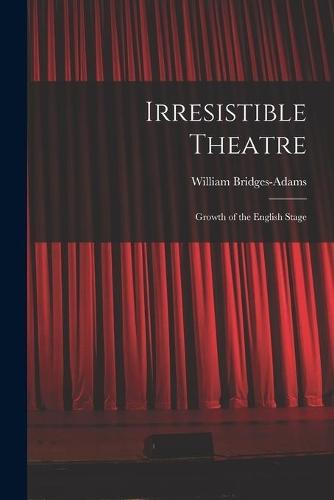 Irresistible Theatre: Growth of the English Stage