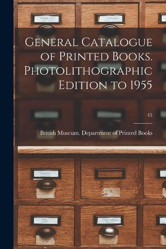 General Catalogue of Printed Books. Photolithographic Edition to 1955; 45
