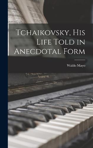 Tchaikovsky, His Life Told in Anecdotal Form