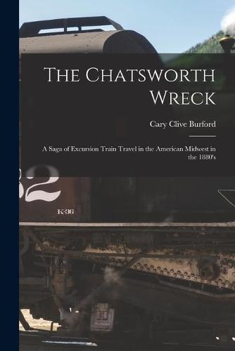 The Chatsworth Wreck: a Saga of Excursion Train Travel in the American Midwest in the 1880's