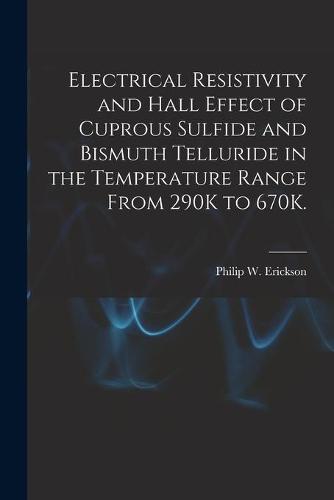 Electrical Resistivity and Hall Effect of Cuprous Sulfide and Bismuth Telluride in the Temperature Range From 290K to 670K.
