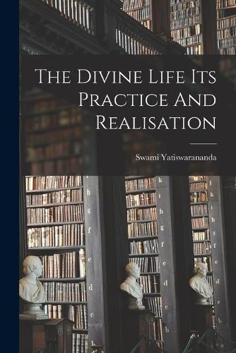 The Divine Life Its Practice And Realisation