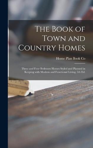 The Book of Town and Country Homes: Three and Four Bedroom Homes Styled and Planned in Keeping With Modern and Functional Living, 5th Ed.