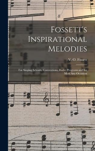 Fossett's Inspirational Melodies: for Singing Schools, Conventions, Radio Programs and for Most Any Occasion
