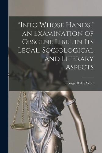 ""Into Whose Hands,"" an Examination of Obscene Libel in Its Legal, Sociological and Literary Aspects