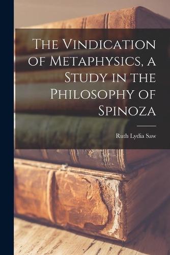 The Vindication of Metaphysics, a Study in the Philosophy of Spinoza