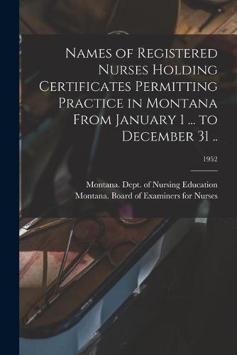 Names of Registered Nurses Holding Certificates Permitting Practice in Montana From January 1 ... to December 31 ..; 1952