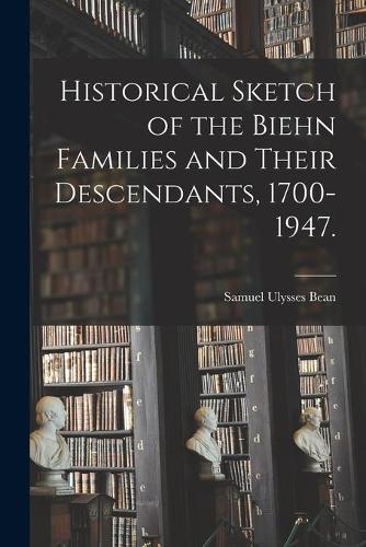 Historical Sketch of the Biehn Families and Their Descendants, 1700-1947.