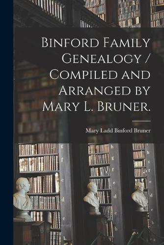 Binford Family Genealogy / Compiled and Arranged by Mary L. Bruner.