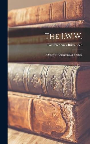 The I.W.W.: a Study of American Syndicalism